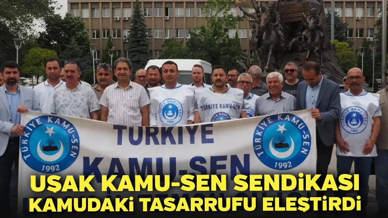 Uşak Kamu-Sen Sendikası Kamudaki Tasarrufu Eleştirdi