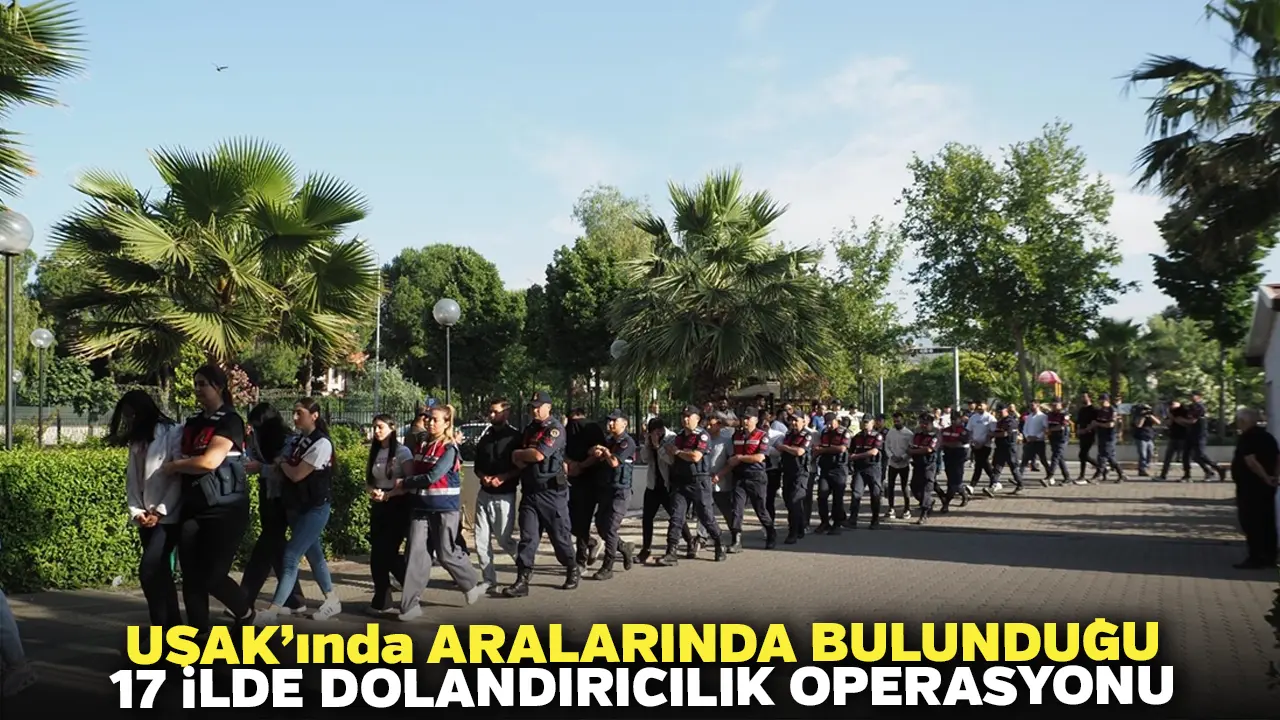 Uşak’ında Aralarında Bulunduğu 17 İlde Dolandırıcılık Operasyonu