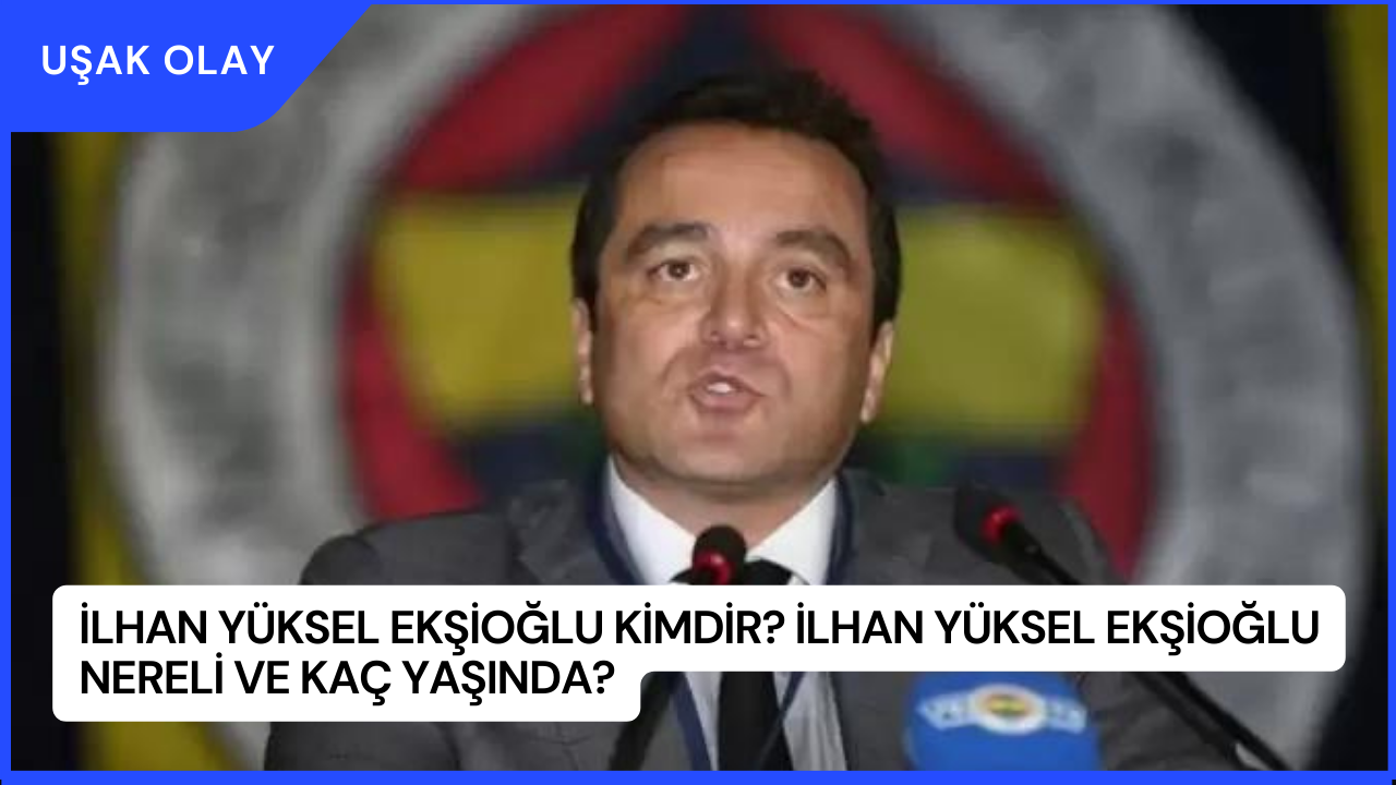 İlhan Yüksel Ekşioğlu Kimdir? İlhan Yüksel Ekşioğlu Nereli ve Kaç Yaşında?