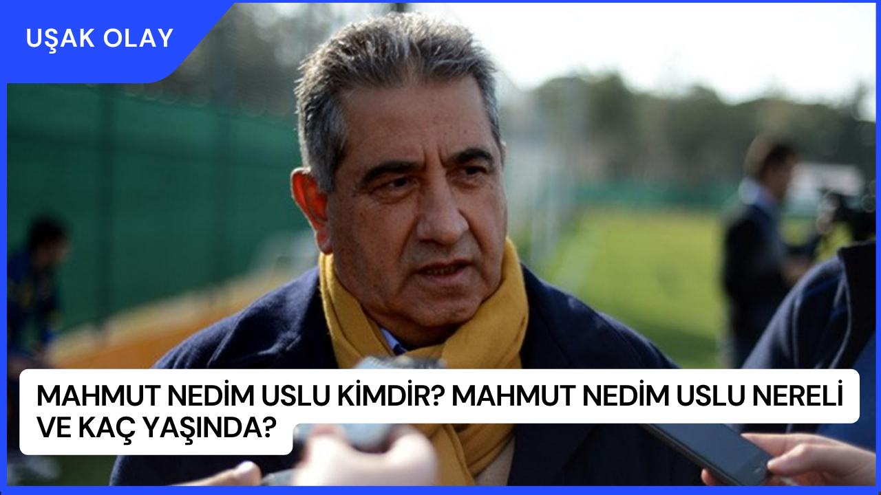 Mahmut Nedim Uslu Kimdir? Mahmut Nedim Uslu Nereli ve Kaç Yaşında?