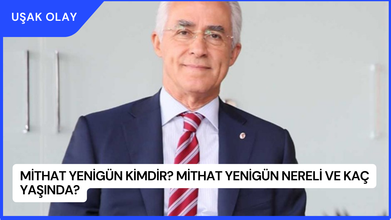 Mithat Yenigün Kimdir? Mithat Yenigün Nereli ve Kaç Yaşında?
