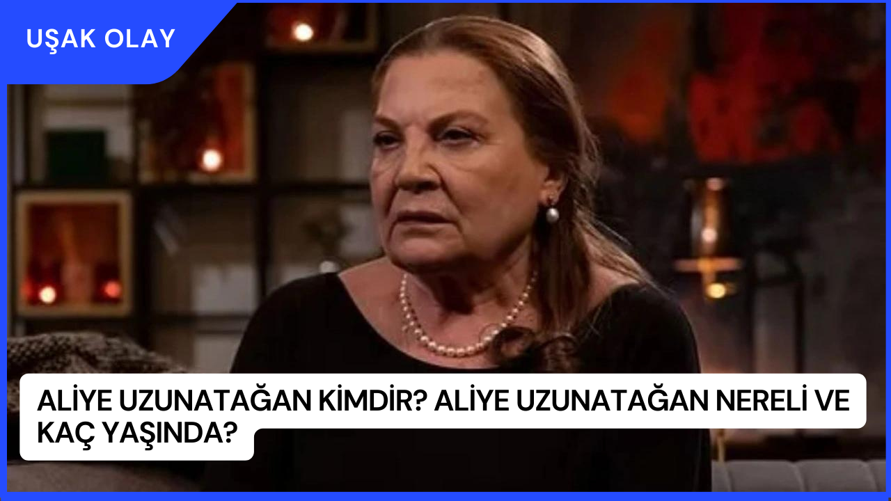 Aliye Uzunatağan Kimdir? Aliye Uzunatağan Nereli ve Kaç Yaşında?