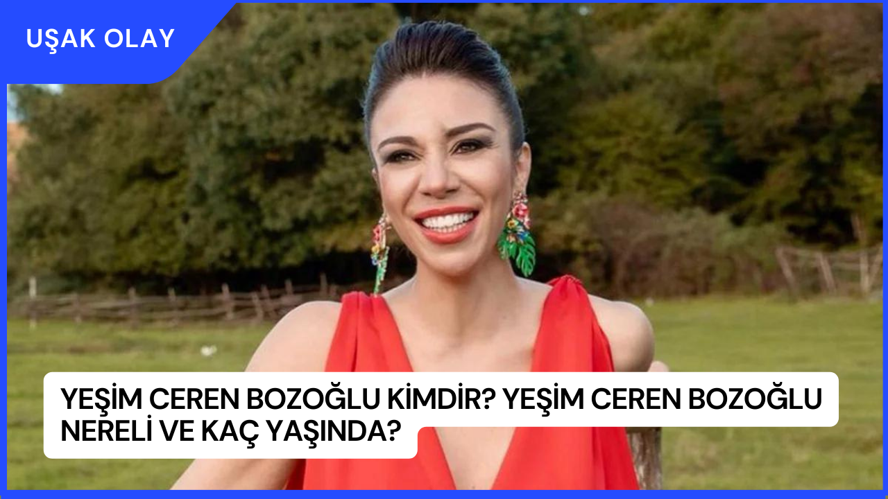 Yeşim Ceren Bozoğlu Kimdir? Yeşim Ceren Bozoğlu Nereli ve Kaç Yaşında?
