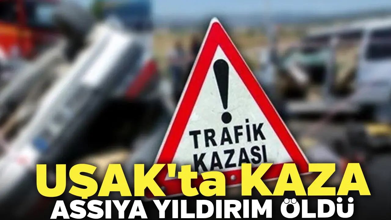 Uşak'ta Kaza Assıya Yıldırım Öldü