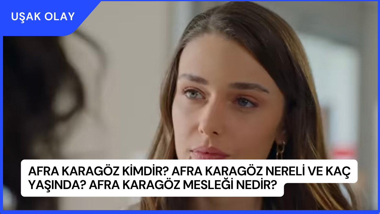 Afra Karagöz Kimdir? Afra Karagöz Nereli ve Kaç Yaşında? Afra Karagöz Mesleği Nedir?