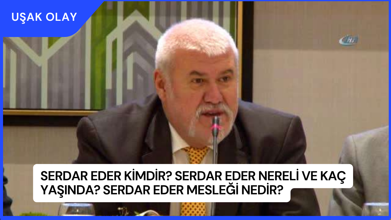 Serdar Eder Kimdir? Serdar Eder Nereli ve Kaç Yaşında? Serdar Eder Mesleği Nedir?