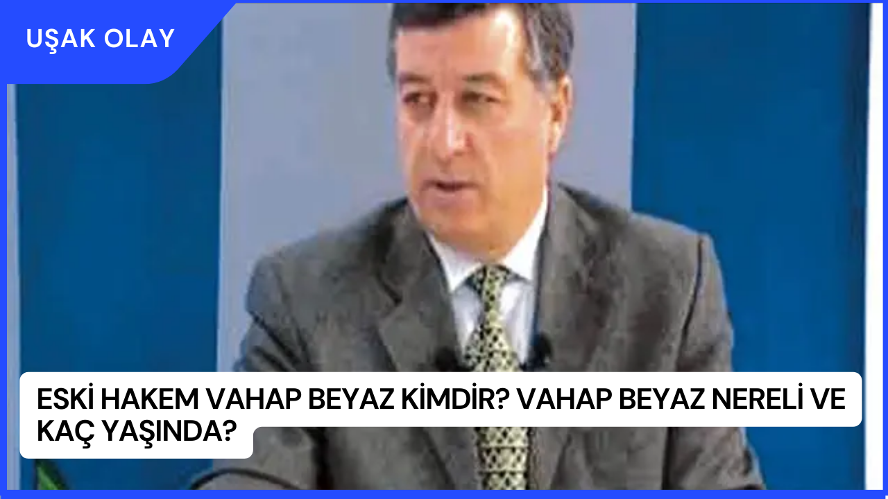 Eski Hakem Vahap Beyaz Kimdir? Vahap Beyaz Nereli ve Kaç Yaşında?