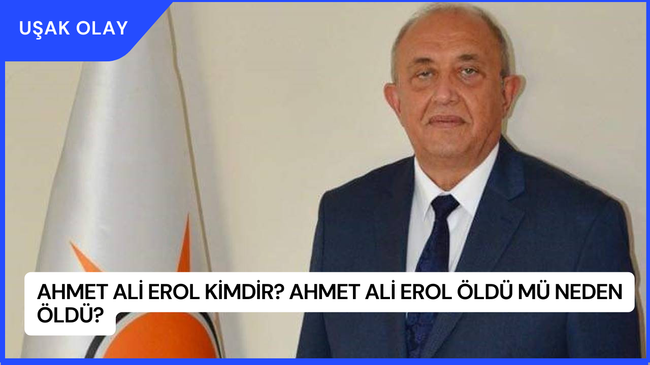 Ahmet Ali Erol Kimdir? Ahmet Ali Erol Öldü Mü Neden Öldü?