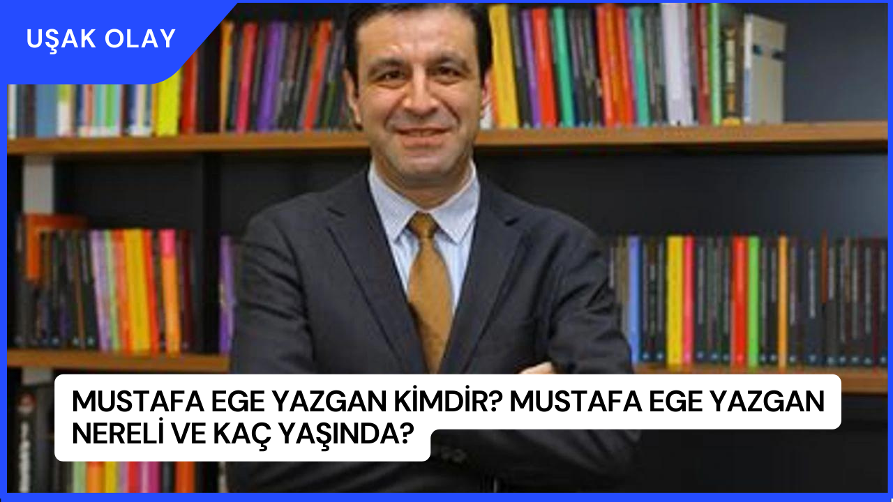 Mustafa Ege Yazgan Kimdir? Mustafa Ege Yazgan Nereli ve Kaç Yaşında?