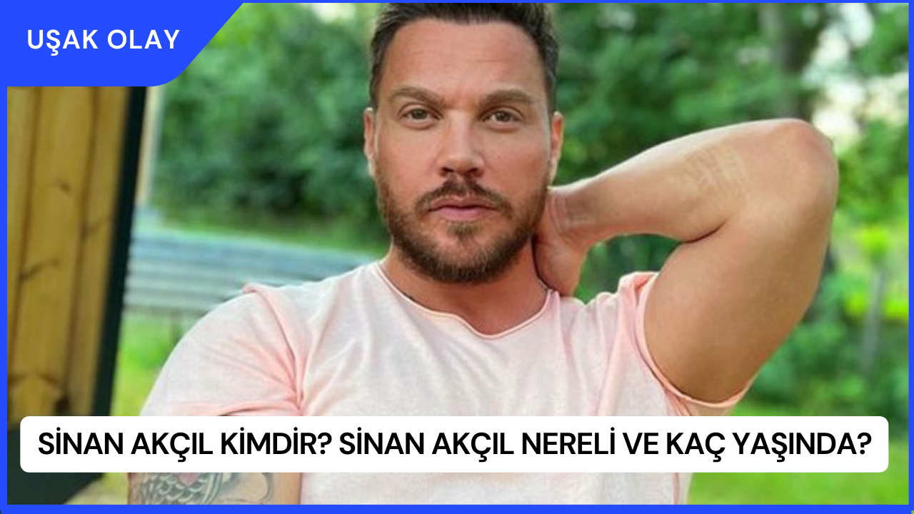 Sinan Akçıl Kimdir? Sinan Akçıl Nereli ve Kaç Yaşında?