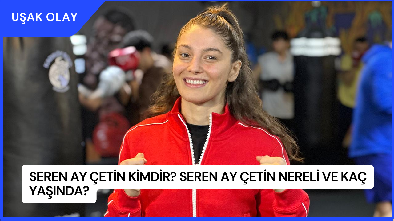 Seren Ay Çetin Kimdir? Seren Ay Çetin Nereli ve Kaç Yaşında?