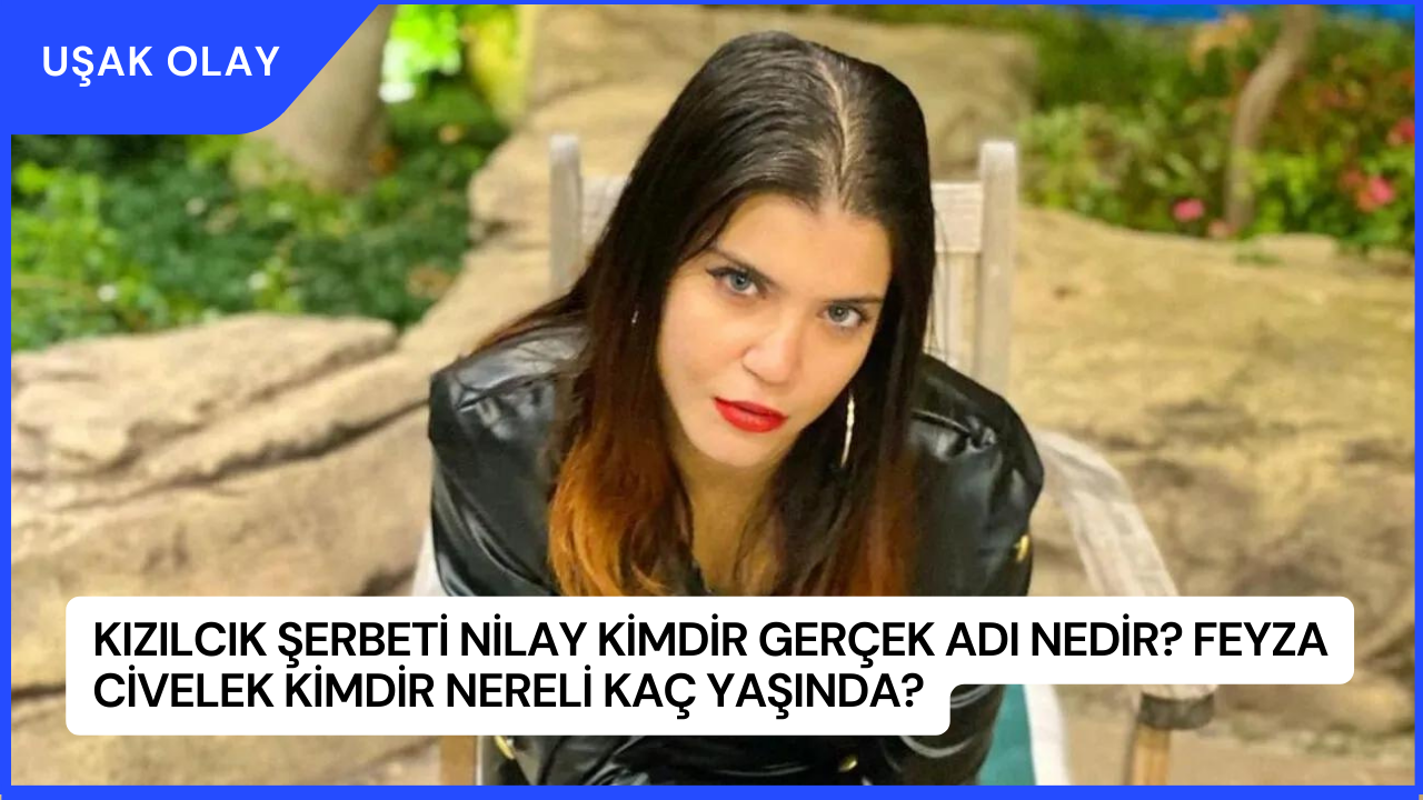 Kızılcık Şerbeti Nilay Kimdir Gerçek Adı Nedir? Feyza Civelek Kimdir Nereli Kaç Yaşında?