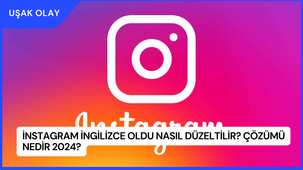 İnstagram İngilizce Oldu Nasıl Düzeltilir? Çözümü Nedir 2024?