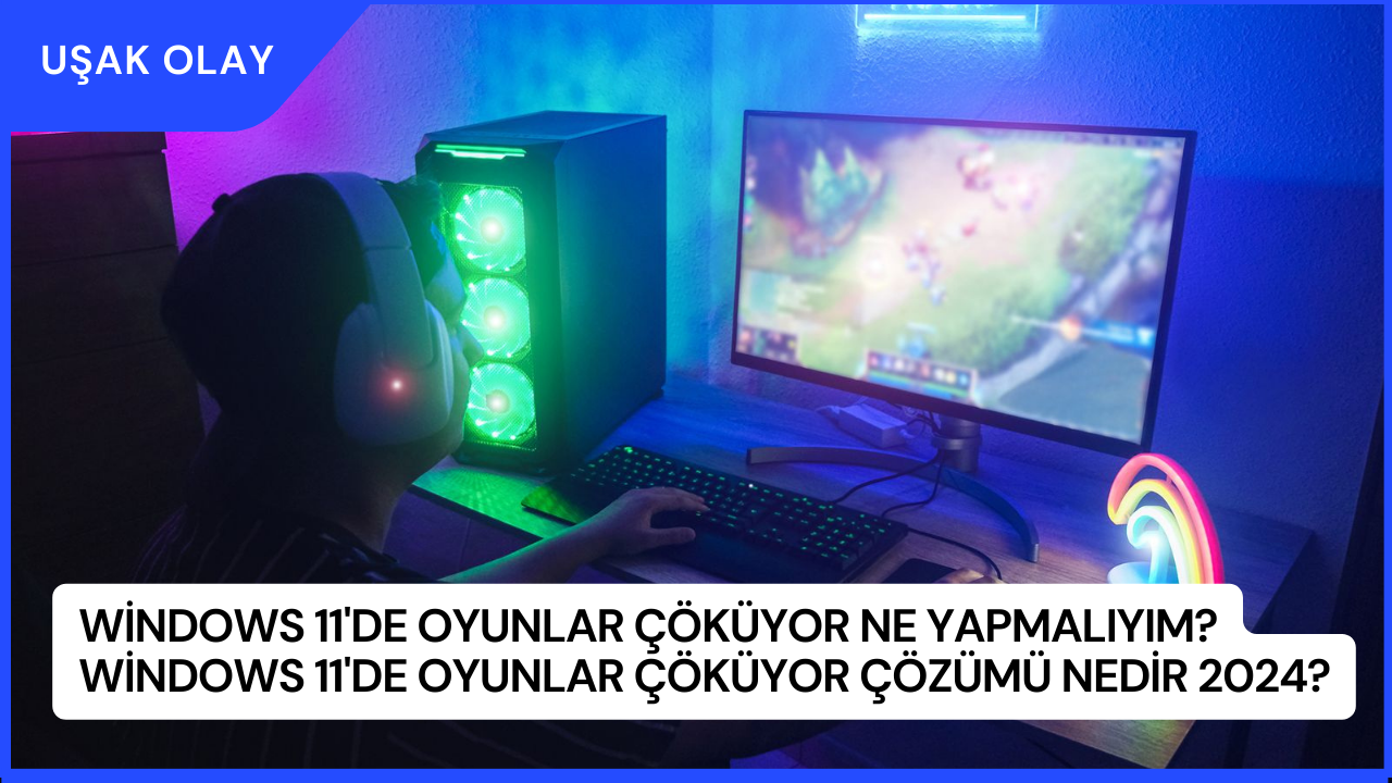 Windows 11'de Oyunlar Çöküyor Ne Yapmalıyım? Windows 11'de Oyunlar Çöküyor Çözümü Nedir 2024?