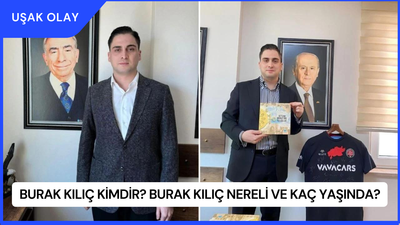 Burak Kılıç Kimdir? Burak Kılıç Nereli ve Kaç Yaşında?