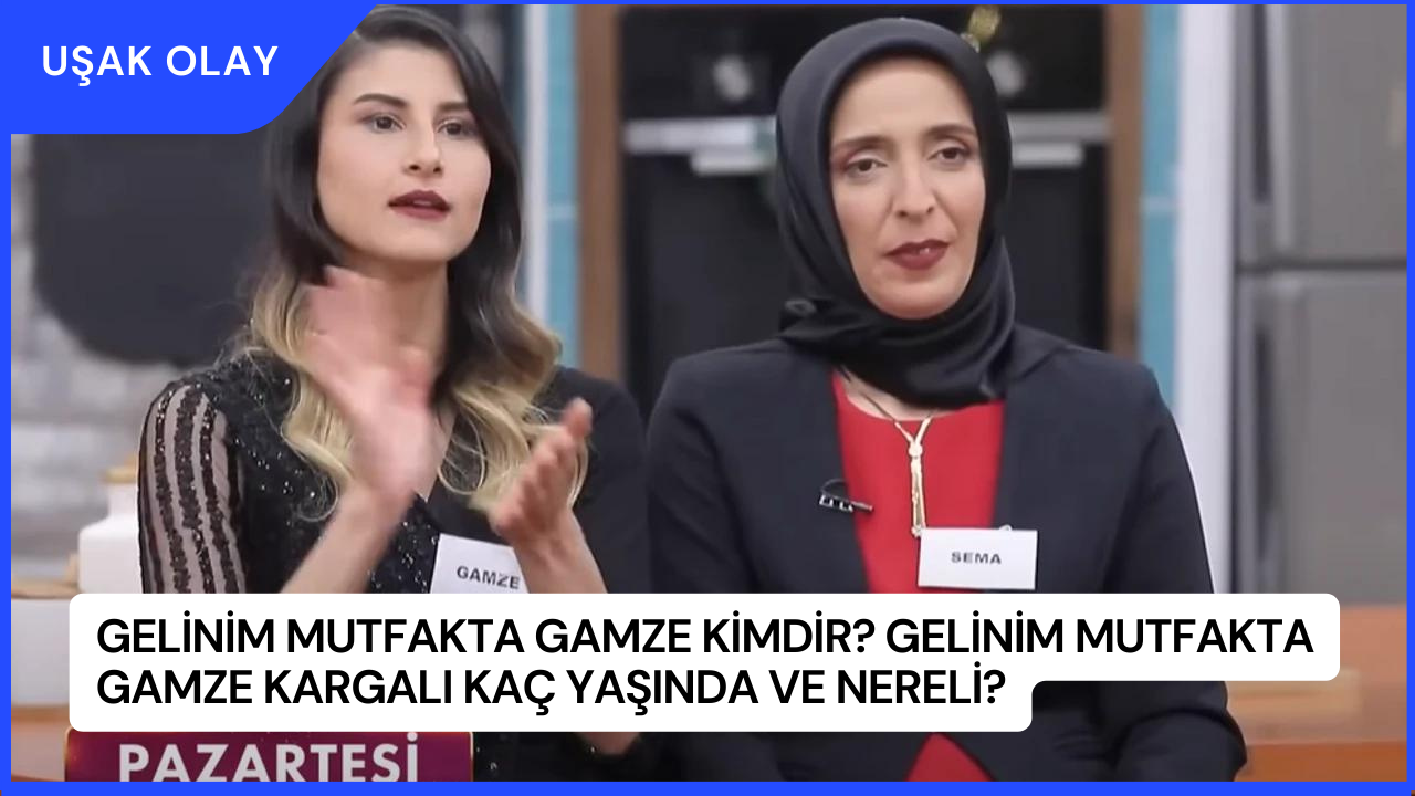Gelinim Mutfakta Gamze Kimdir? Gelinim Mutfakta Gamze Kargalı Kaç Yaşında ve Nereli?