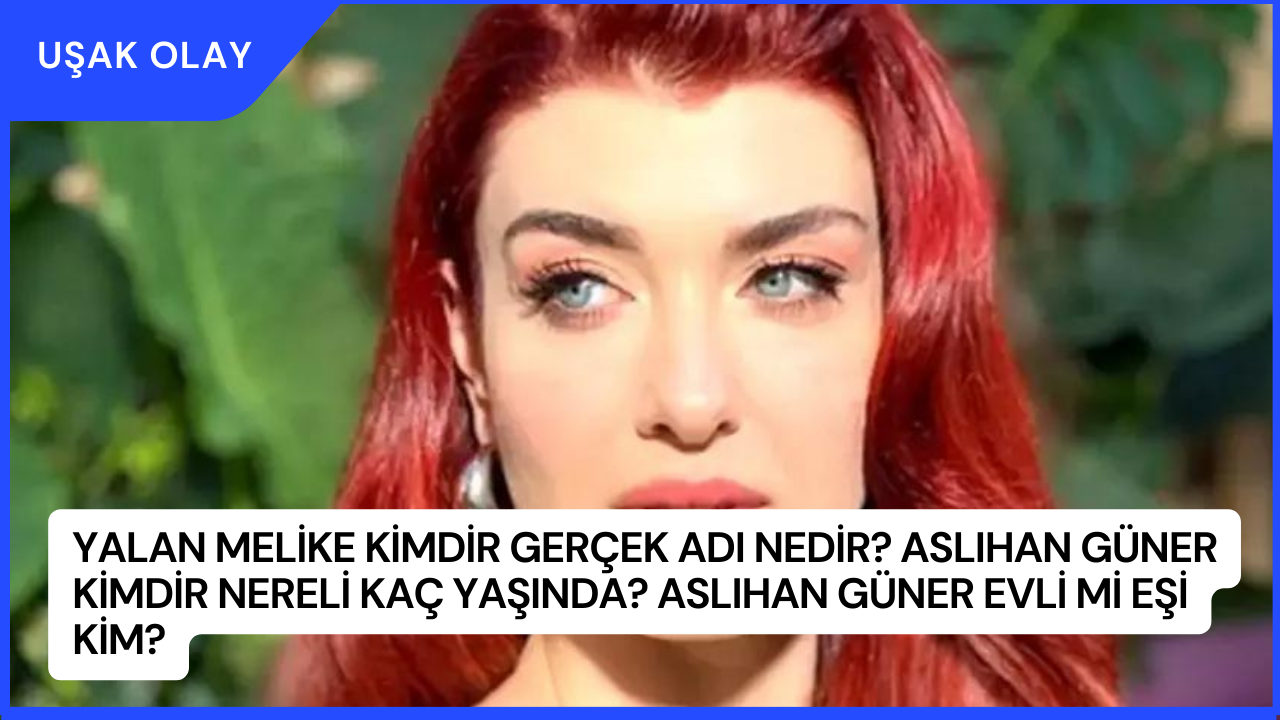 Yalan Melike Kimdir Gerçek Adı Nedir? Aslıhan Güner Kimdir Nereli Kaç Yaşında? Aslıhan Güner Evli Mi Eşi Kim?