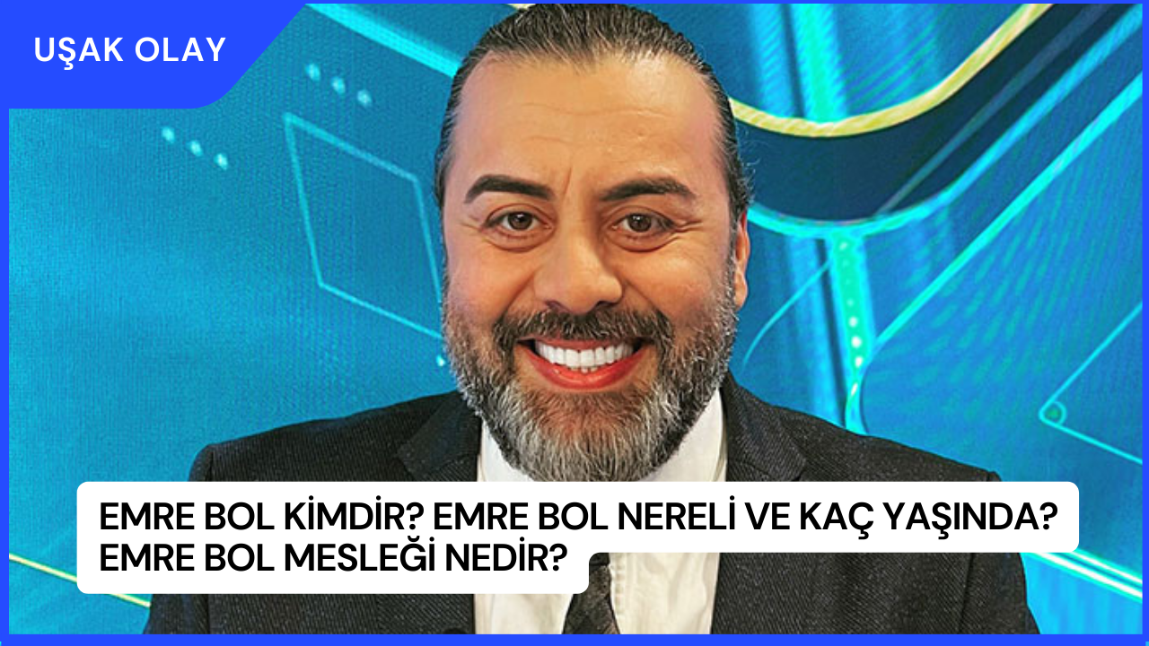Emre Bol Kimdir? Emre Bol Nereli ve Kaç Yaşında? Emre Bol Mesleği Nedir?