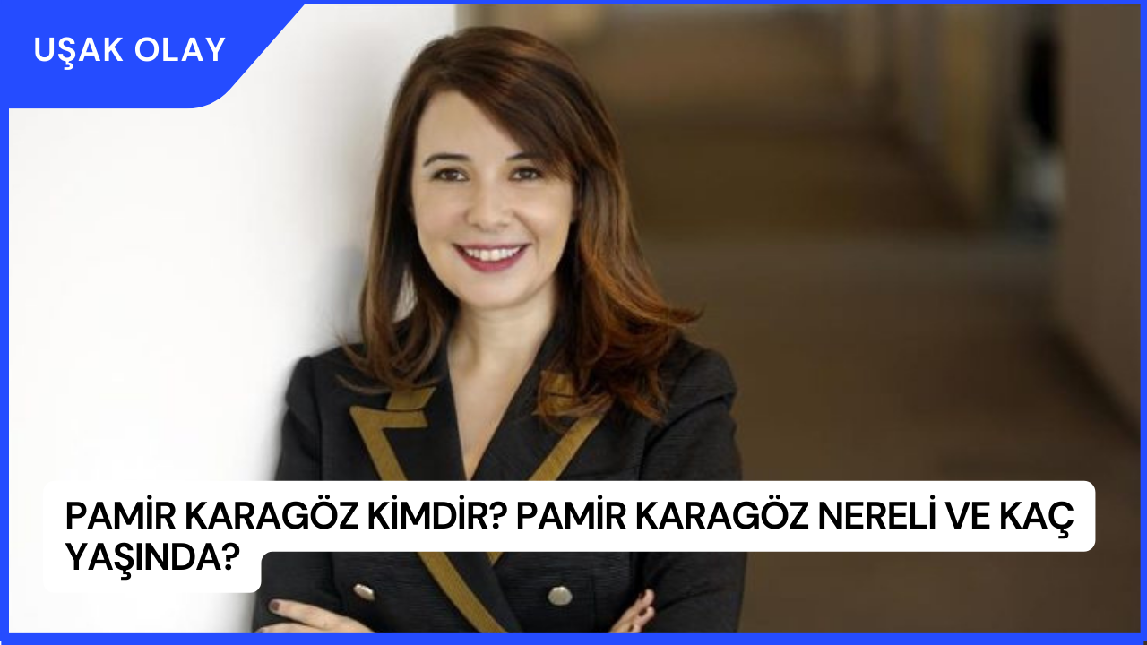 Pamir Karagöz Kimdir? Pamir Karagöz Nereli ve Kaç Yaşında?
