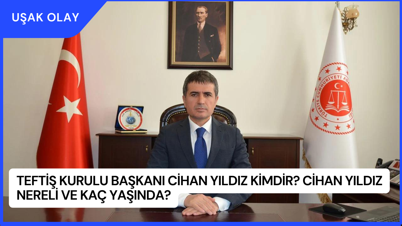 Teftiş Kurulu Başkanı Cihan Yıldız Kimdir? Cihan Yıldız Nereli ve Kaç Yaşında?