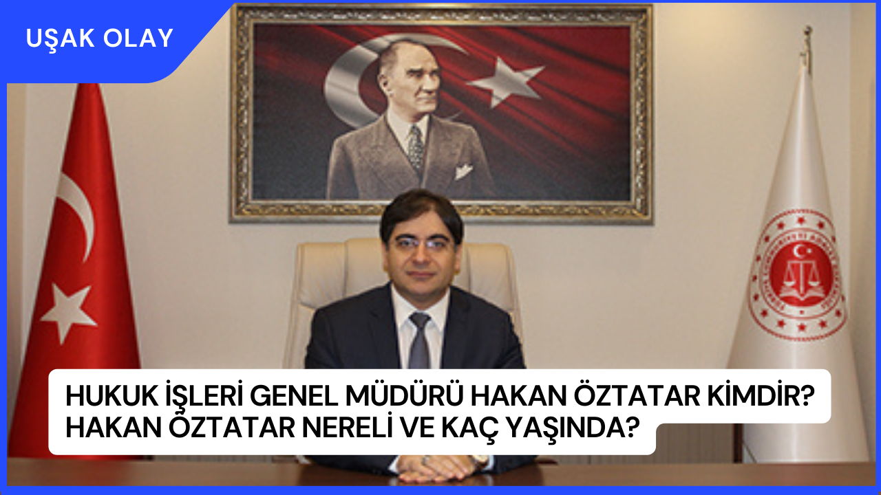 Hukuk İşleri Genel Müdürü Hakan Öztatar Kimdir? Hakan Öztatar Nereli ve Kaç Yaşında?