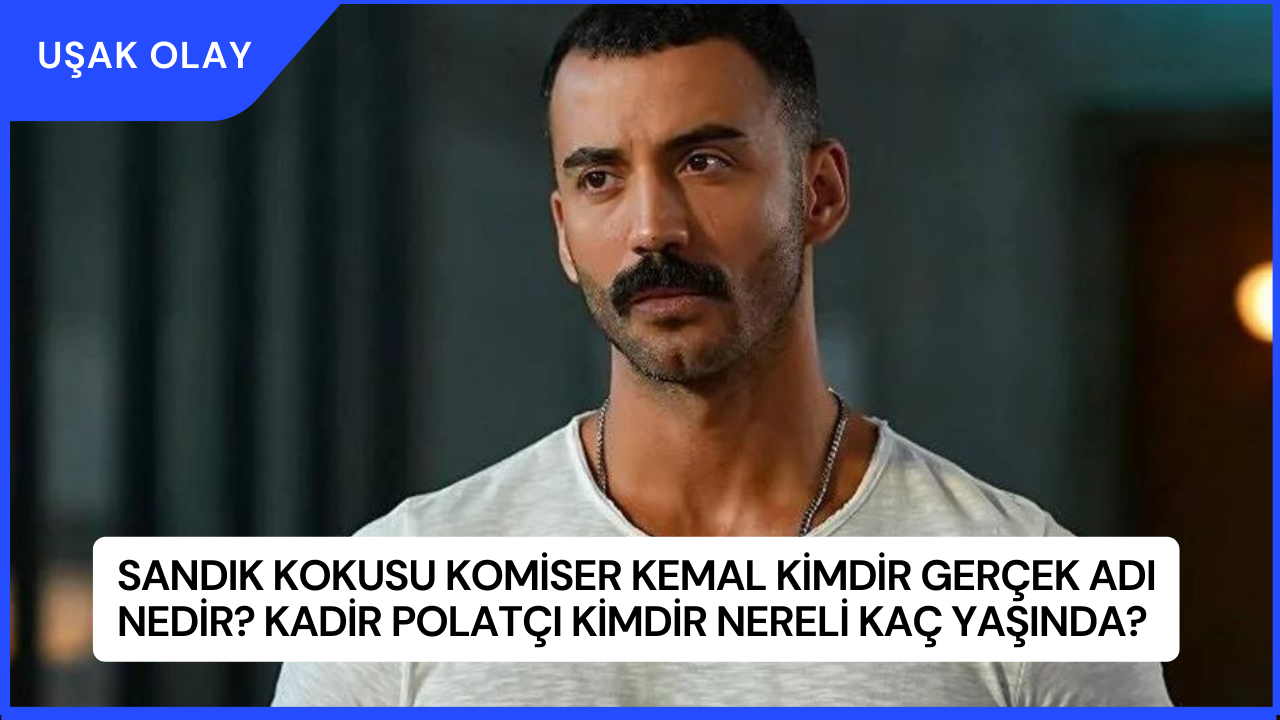 Sandık Kokusu Komiser Kemal Kimdir Gerçek Adı Nedir? Kadir Polatçı Kimdir Nereli Kaç Yaşında?