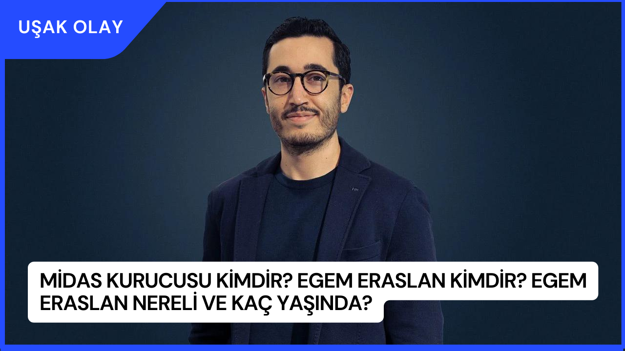Midas Kurucusu Kimdir? Egem Eraslan Kimdir? Egem Eraslan Nereli ve Kaç Yaşında?