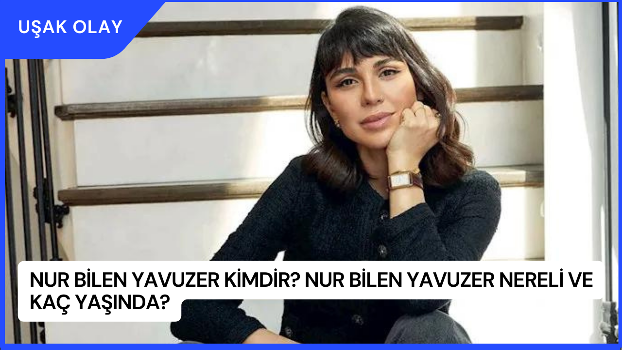 Nur Bilen Yavuzer Kimdir? Nur Bilen Yavuzer Nereli ve Kaç Yaşında?