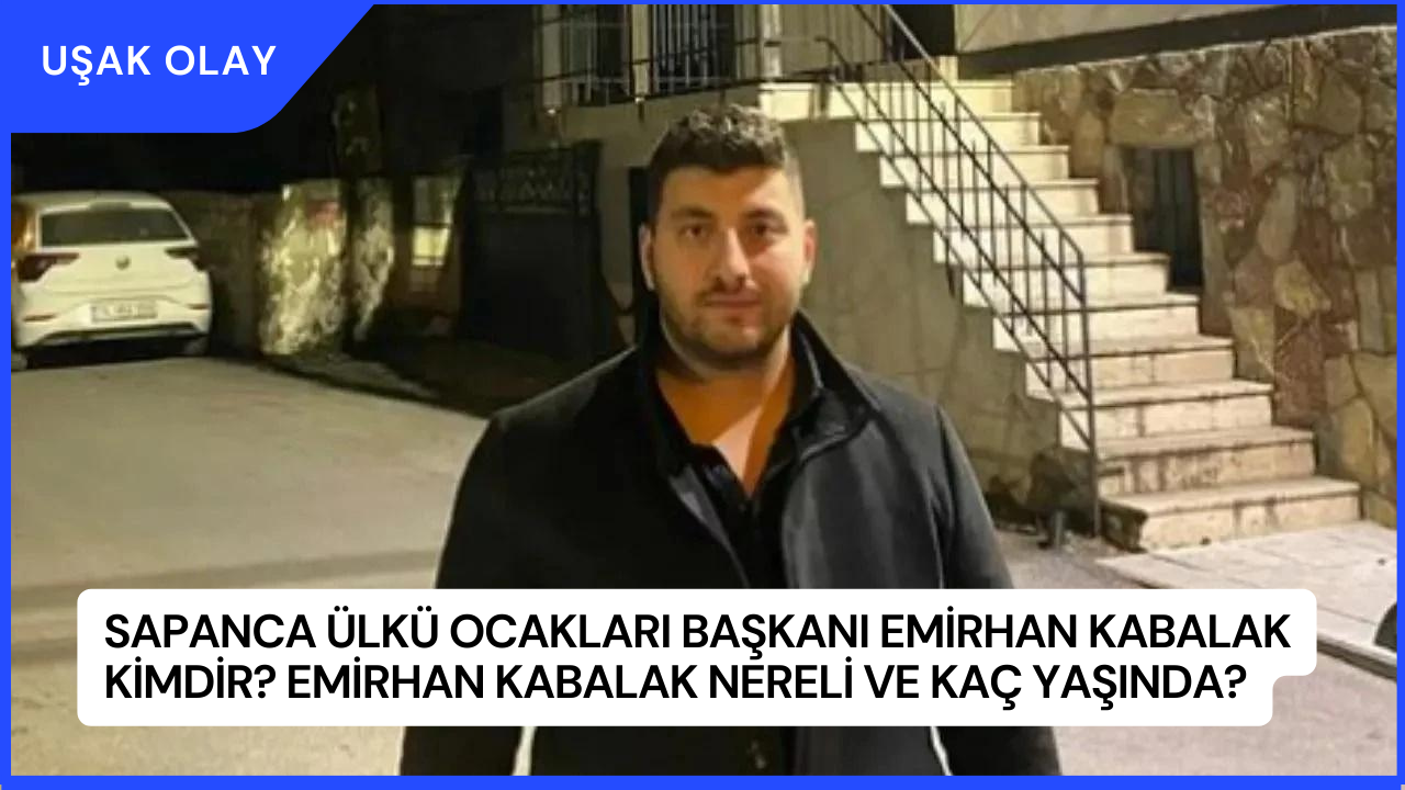 Sapanca Ülkü Ocakları Başkanı Emirhan Kabalak Kimdir? Emirhan Kabalak Nereli ve Kaç Yaşında?