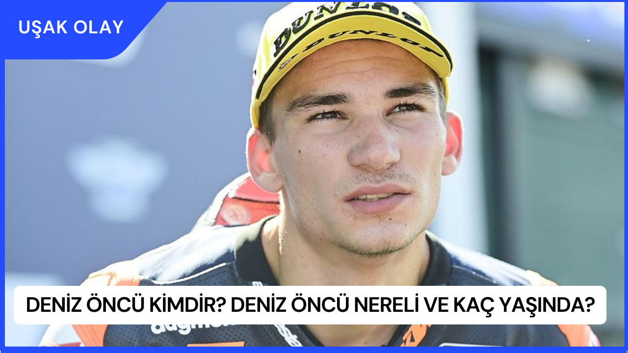Deniz Öncü Kimdir? Deniz Öncü Nereli ve Kaç Yaşında?