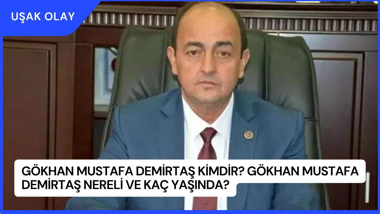 Gökhan Mustafa Demirtaş Kimdir? Gökhan Mustafa Demirtaş Nereli ve Kaç Yaşında?