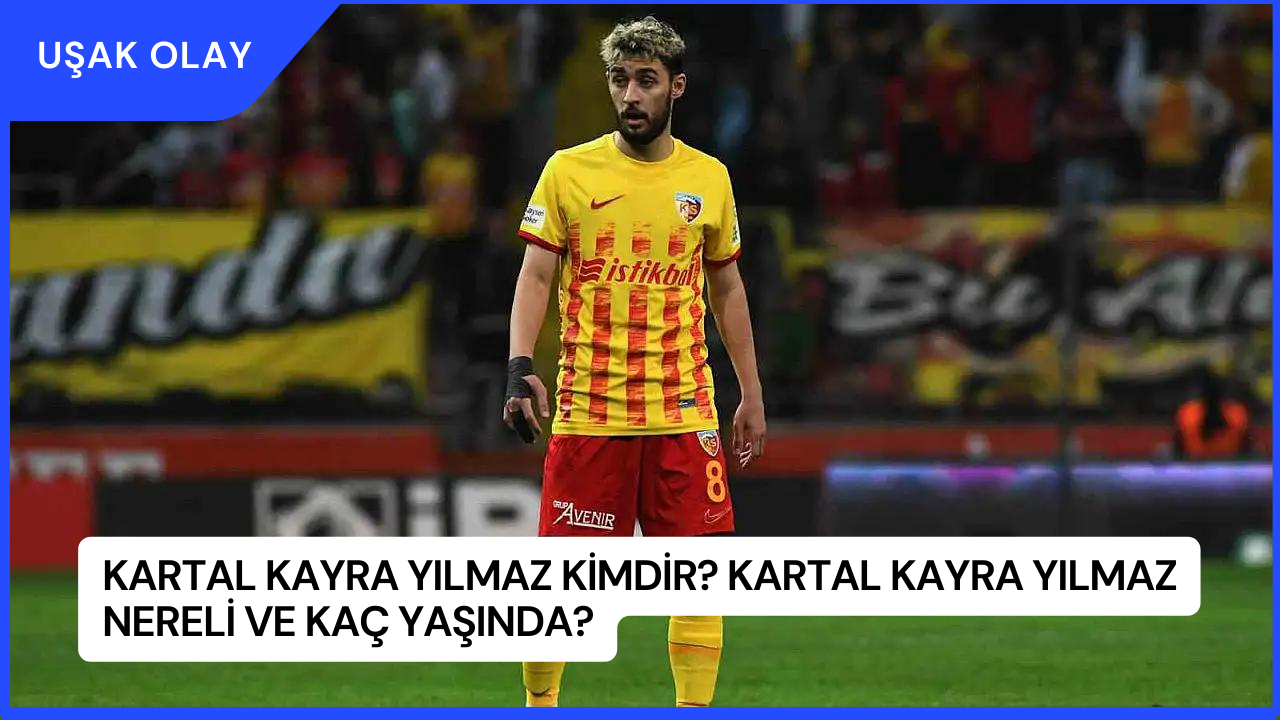 Kartal Kayra Yılmaz Kimdir? Kartal Kayra Yılmaz Nereli ve Kaç Yaşında?