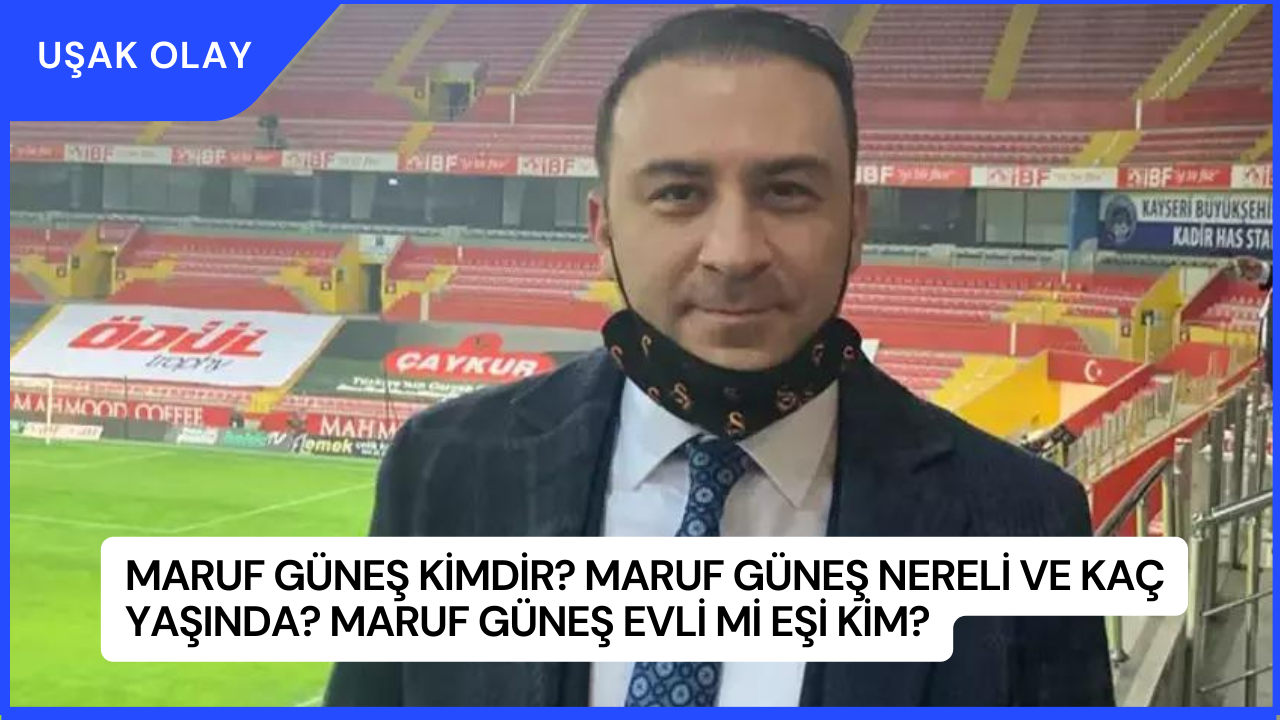 Maruf Güneş Kimdir? Maruf Güneş Nereli ve Kaç Yaşında? Maruf Güneş Evli Mi Eşi Kim?