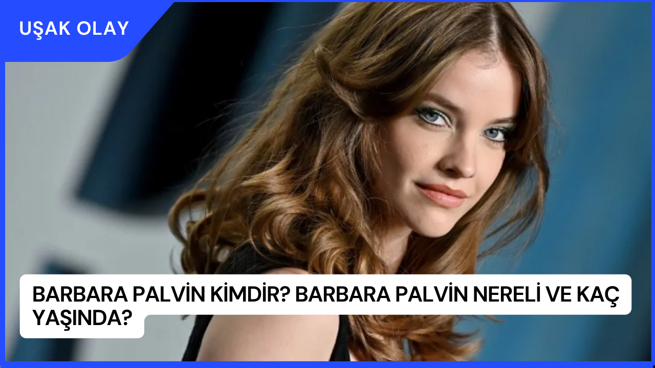 Barbara Palvin Kimdir? Barbara Palvin Nereli ve Kaç Yaşında?