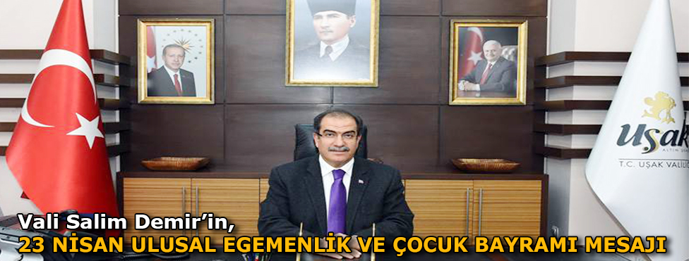 VALİ SALİM DEMİR’İN 23 NİSAN ULUSAL  EGEMENLİK VE ÇOCUK BAYRAMI MESAJI