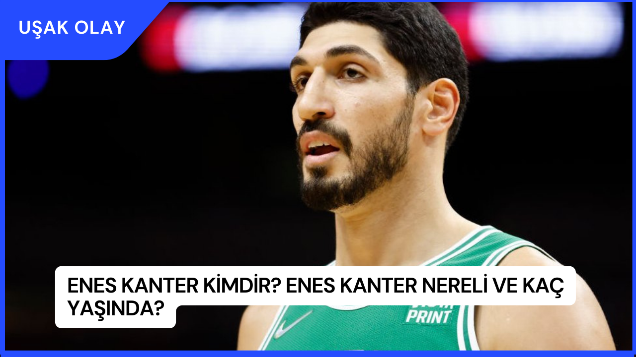 Enes Kanter Kimdir? Enes Kanter Nereli ve Kaç Yaşında?
