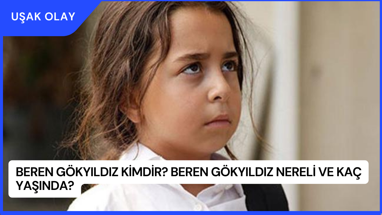Beren Gökyıldız Kimdir? Beren Gökyıldız Nereli ve Kaç Yaşında?