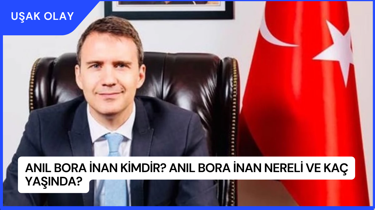 Anıl Bora İnan Kimdir? Anıl Bora İnan Nereli ve Kaç Yaşında?