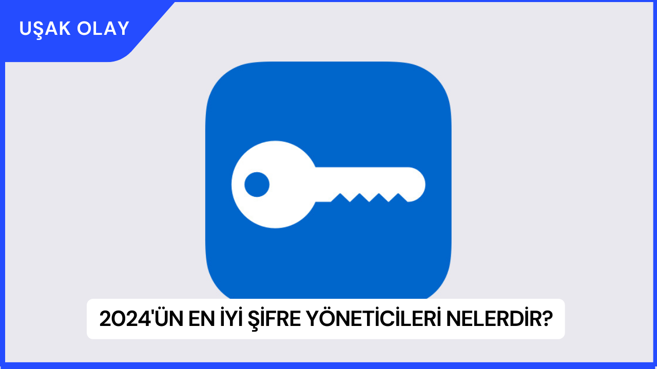 2024'ün En İyi Şifre Yöneticileri Nelerdir?