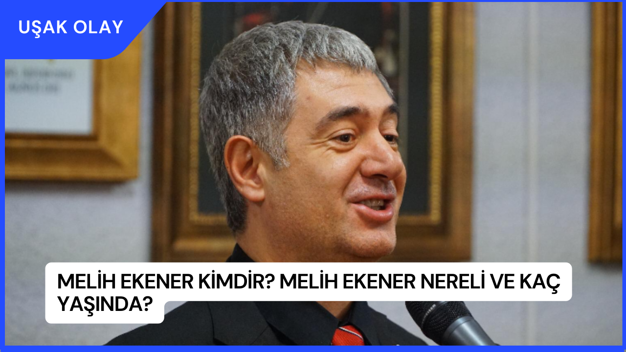 Melih Ekener Kimdir? Melih Ekener Nereli ve Kaç Yaşında?