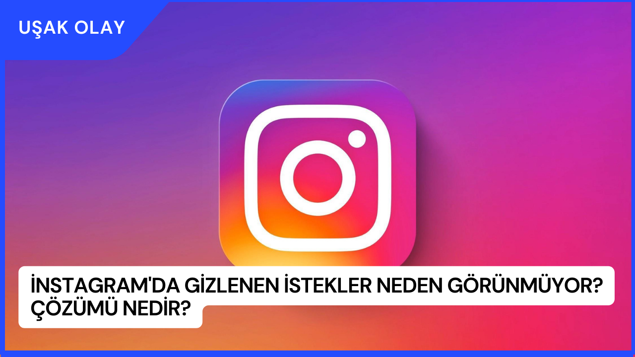 İnstagram'da Gizlenen İstekler Neden Görünmüyor? Çözümü Nedir?