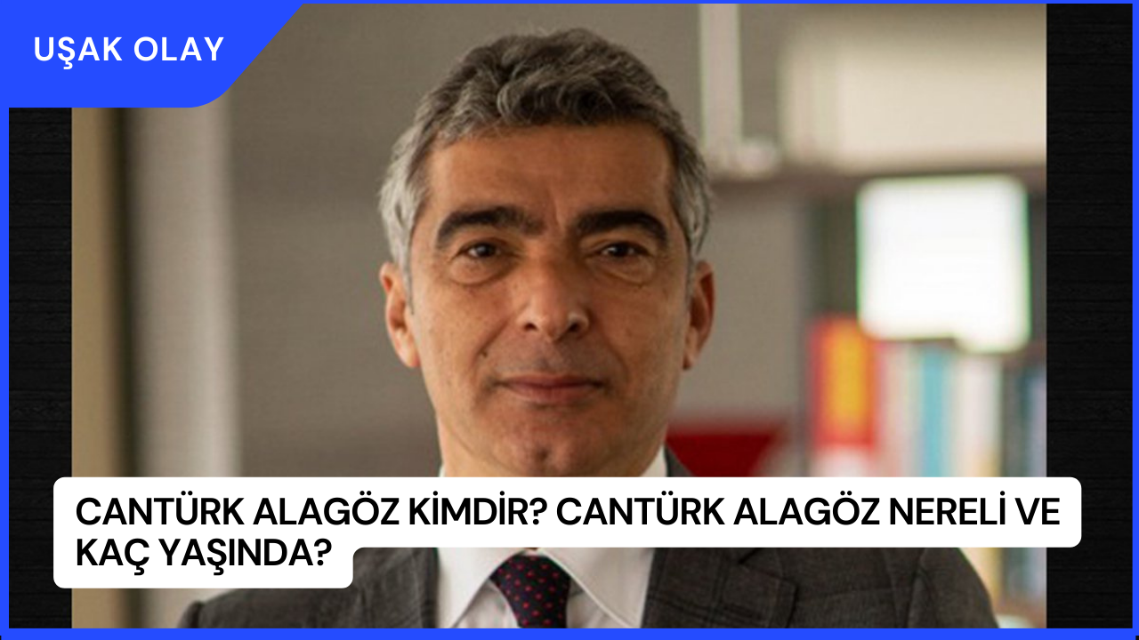 Cantürk Alagöz Kimdir? Cantürk Alagöz Nereli ve Kaç Yaşında?