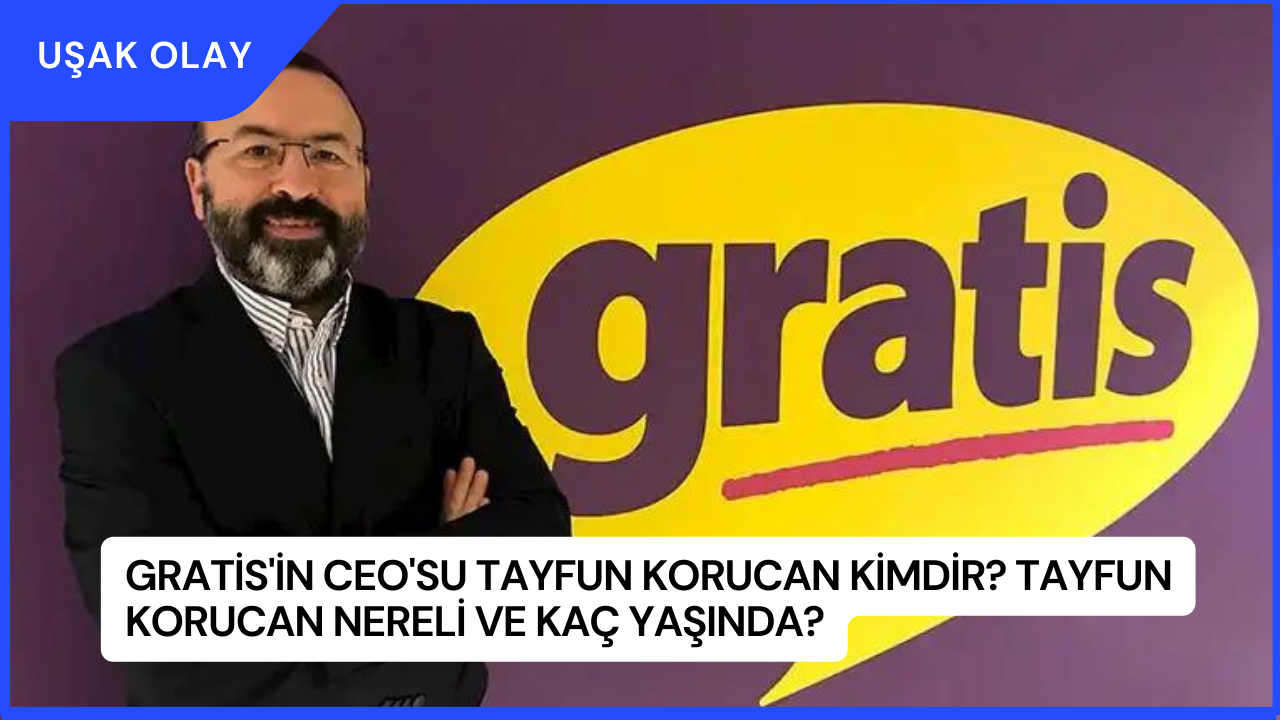Gratis'in CEO'su Tayfun Korucan Kimdir? Tayfun Korucan Nereli ve Kaç Yaşında?