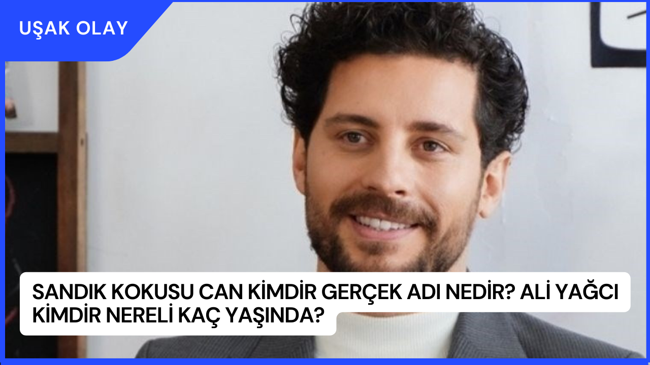 Sandık Kokusu Can Kimdir Gerçek Adı Nedir? Ali Yağcı Kimdir Nereli Kaç Yaşında?