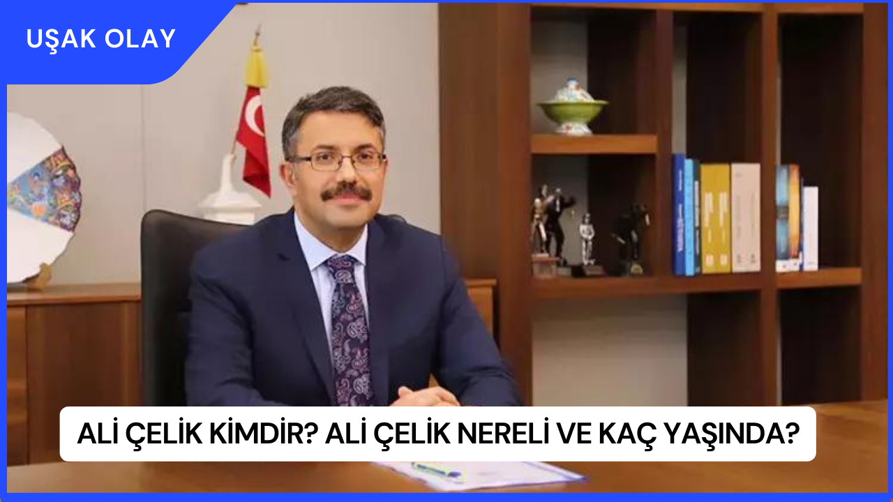 Ali Çelik Kimdir? Ali Çelik Nereli ve Kaç Yaşında?
