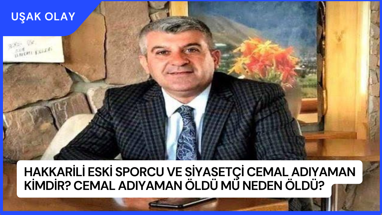 Hakkarili Eski Sporcu ve Siyasetçi Cemal Adıyaman Kimdir? Cemal Adıyaman Öldü Mü Neden Öldü?