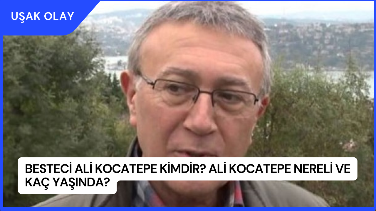 Besteci Ali Kocatepe Kimdir? Ali Kocatepe Nereli ve Kaç Yaşında?