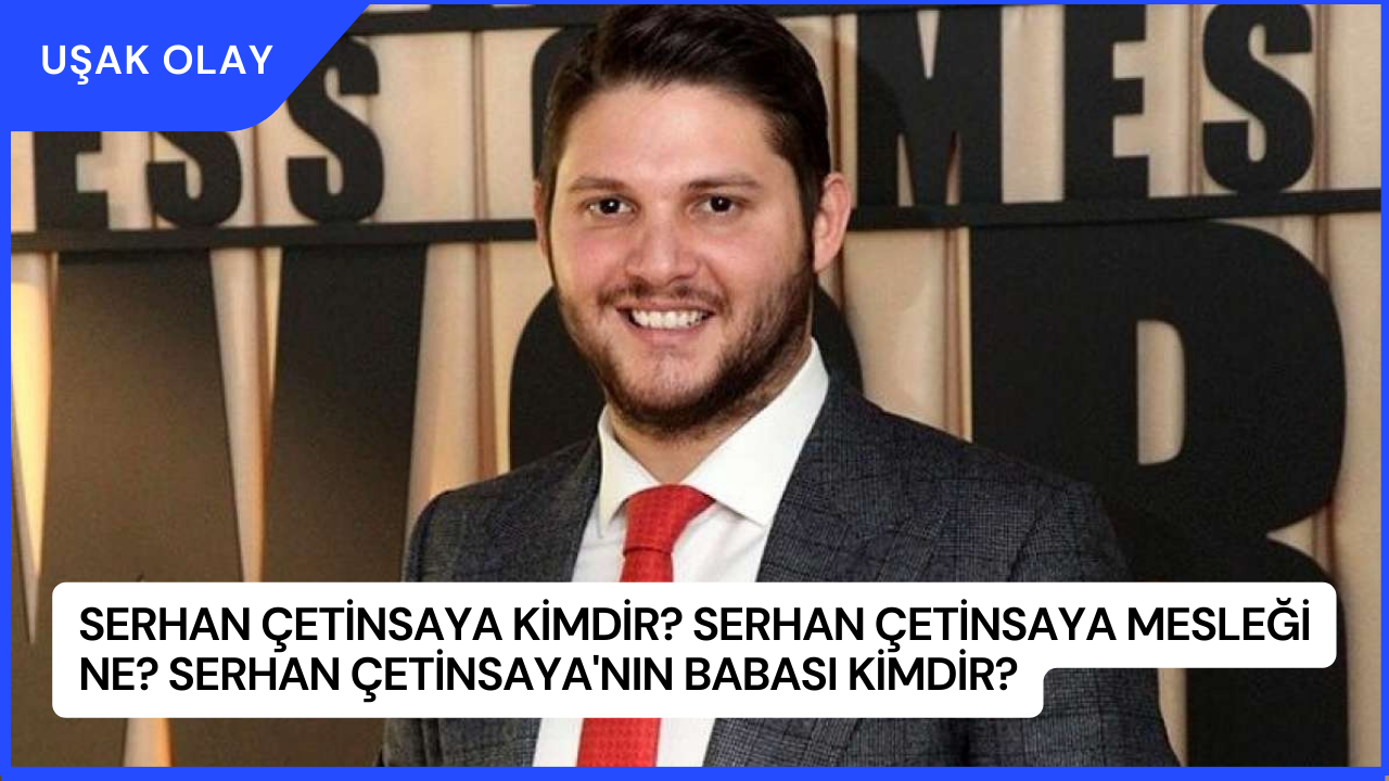 Serhan Çetinsaya Kimdir? Serhan Çetinsaya Mesleği Ne? Serhan Çetinsaya'nın Babası Kimdir?