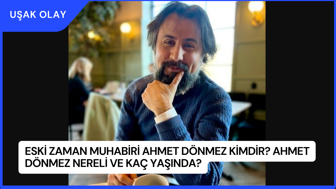 Eski Zaman Muhabiri Ahmet Dönmez Kimdir? Ahmet Dönmez Nereli ve Kaç Yaşında?