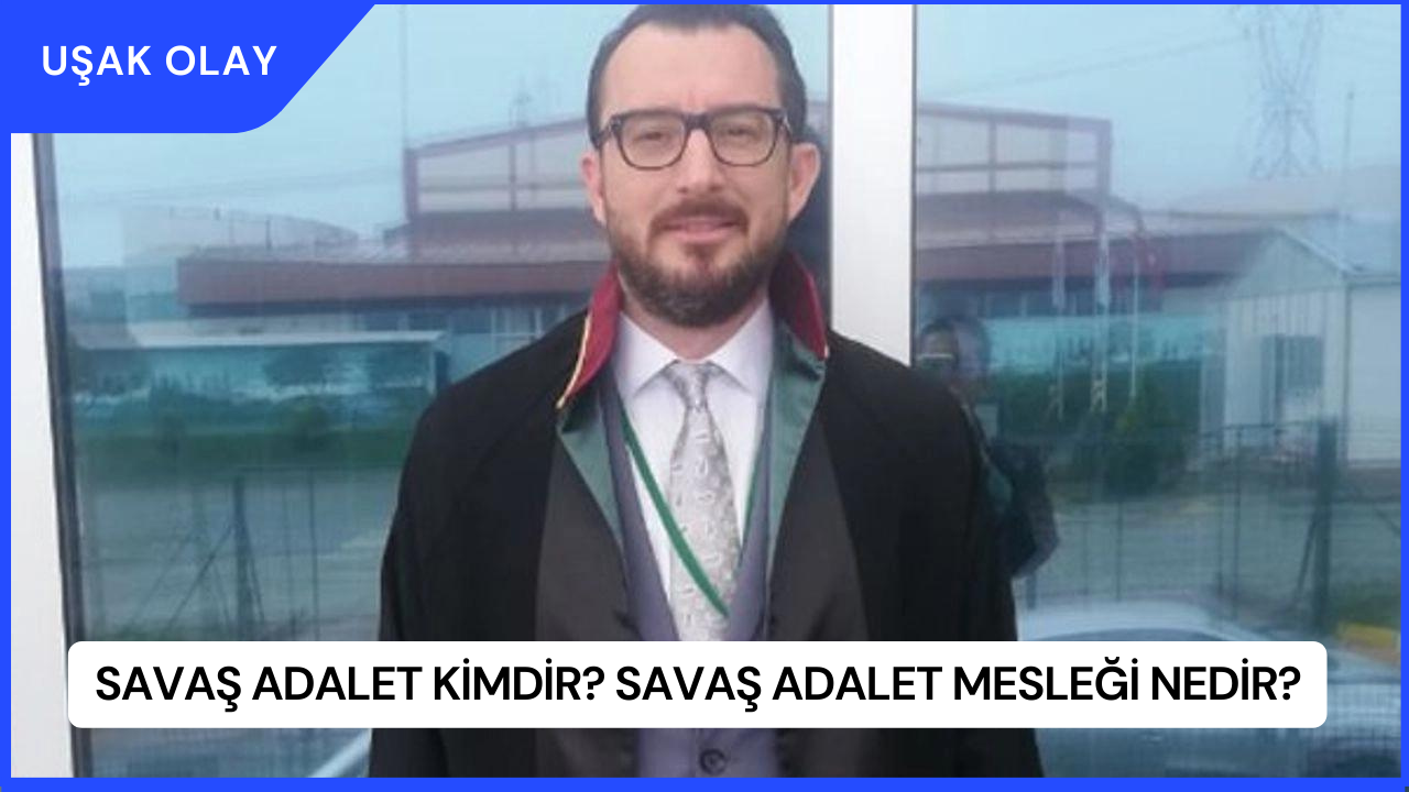 Savaş Adalet Kimdir? Savaş Adalet Mesleği Nedir?